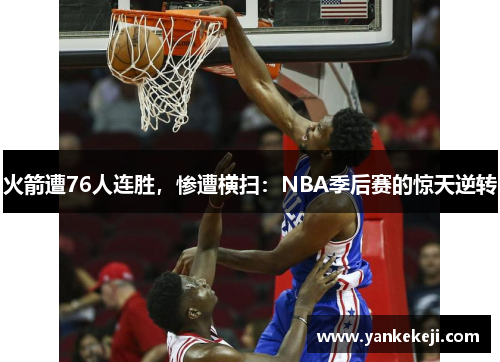 火箭遭76人连胜，惨遭横扫：NBA季后赛的惊天逆转